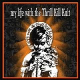 My Life With The Thrill Kill Kult - My Life With The Thrill Kill Kult