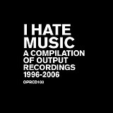 Various artists - I Hate Music: a Compilation of Output Music/+DVD