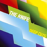 The Knife - Deep Cuts