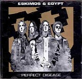 Eskimos & Egypt - Perfect Disease