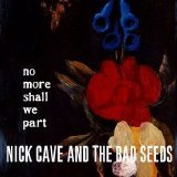 Nick Cave and the Bad Seeds - No More Shall We Part