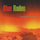 Blue Rodeo - Nowhere To Here