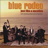 Blue Rodeo - Just Like a Vacation