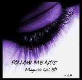 Follow Me Not - Magnetic Girl EP