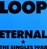 Loop - Eternal (The Singles 1988)