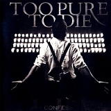 Too Pure To Die - Confess (2009) - Confess