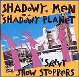 Shadowy Men on a Shadowy Planet - Savvy Show Stoppers