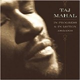 Taj Mahal - In Progress and in Motion 1965-1998