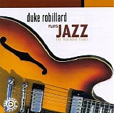 Duke Robillard Plays Jazz - Duke Robillard Plays Jazz : The Rounder Years