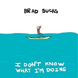 Brad Sucks - I Don't Know What I'm Doing