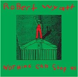 Robert Wyatt - Nothing Can Stop Us