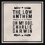 The Low Anthem - Oh My God, Charlie Darwin