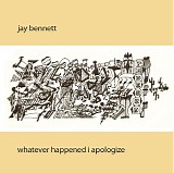 Bennett, Jay - Whatever Happened I Apologise