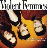 Violent Femmes - Debacle: The First Decade