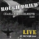 Charlie Musselwhite - Rough Dried: Live at the Triple Door   @320