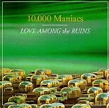 10,000 Maniacs - Love Among the Ruins