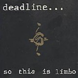 Deadline - So This Is Limbo