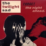 The Twilight Sad - Forget the Night Ahead