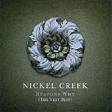 Nickel Creek - Reasons Why: The Very Best