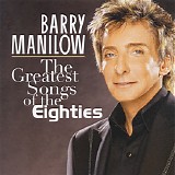 Barry Manilow - The Greatest Songs Of The Eighties