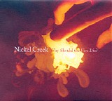 Nickel Creek - Why Should The Fire Die?