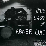 Abner Jay - True Story Of Abner Jay