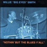 Willie "Big Eyes" Smith - Nothin' But The Blues Y'All