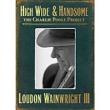 Loudon Wainwright III - High Wide & Handsome: The Charlie Poole Project