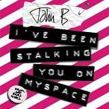 John B - I've Been Stalking You On Myspace