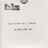 Bis - Play Some Real Songs (A Bis Live CD)