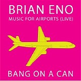 Bang On A Can - Brian Eno: Music For Airports Live (Cantaloupe Music)