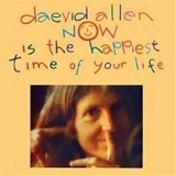 Allen, Daevid - Now Is the Happiest Time of Your Life