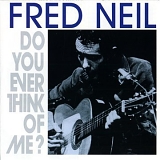 Fred Neil - The Do You Ever Think Of Me?