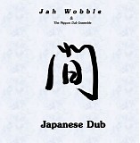 Jah Wobble & The Nippon Dub Esemble - Japanese Dub