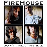 Firehouse - Don't Treat Me Bad