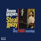 Jimmy Hughes - Steal Away: The Early Fame Recordings