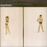 Styrofoam - I'm What's There To Show That Something's Missing