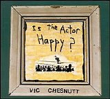 Vic Chesnutt - Is The Actor Happy?