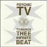 Psychic TV - Towards Thee Infinite Beat