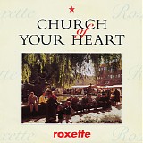 Roxette - Church Of Your Heart