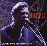 Metallica - Wait for the four Horsemen