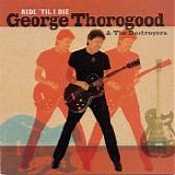 George Thorogood & The Destroyers - Ride 'Til I Die