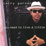 Larry Garner - You Need To Live A Little