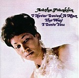 Franklin, Aretha - I Never Loved A Man The Way I Love You