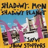 Shadowy Men On A Shadowy Planet - Savvy Show Stoppers