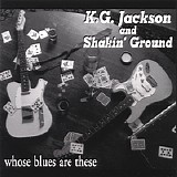 K.G.  Jackson & Shakin' Ground - Whose Blues Are These