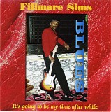 Fillmore Sims - It's Gong To Be My Time After While