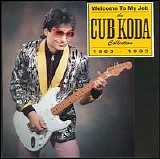 Cub Koda - Welcome To My Job  The Cub Koda Collection, 1963-1993