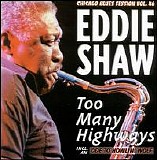 Eddie Shaw - Too Many Highways