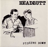 Headbutt - Pissing Down